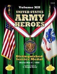 United States Army Heroes - Volume XII: Distinguished Service Medal (WWII - 1960)