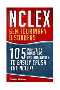 NCLEX: Genitourinary Disorders: 105 Nursing Practice Questions & Rationales to EASILY Crush the NCLEX!