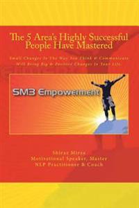 The 5 Area's Highly Successful People Have Mastered: Powerful Lessons in Unlocking the Power Within