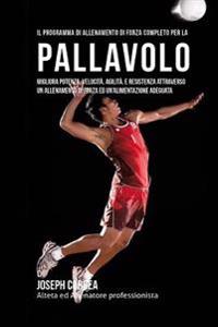 Il Programma Di Allenamento Di Forza Completo Per La Pallavolo: Migliora Potenza, Velocita, Agilita, E Resistenza Attraverso Un Allenamento Di Forza E