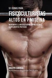 51 Cenas para Fisicoculturistas Altos en Proteina: Incremente el Musculo Rapido sin Pastillas o Suplementos Proteicos