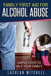 Family First Aid For Alcohol Abuse: Simple Steps To Help Your Family