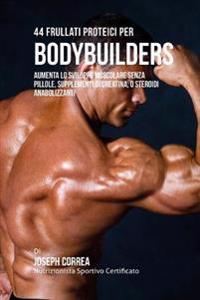 Bokomslag for "44 Frullati Proteici Per Bodybuilders: Aumenta Lo Sviluppo Muscolare Senza Pillole, Supplementi Di Creatina, O Steroidi Anabolizzanti"