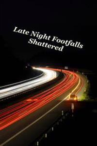 Late Night Footfalls: Shattered