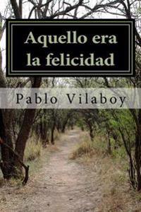 Aquello era la felicidad