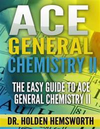 Ace General Chemistry II: The EASY Guide to Ace General Chemistry II