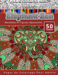 Livres de Coloriage Pour Adultes Éléphant Zen: Mandalas et Figures Apaisantes Pages de Coloriage Pour Adulte