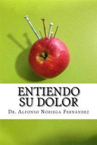 Entiendo su dolor: Descubra el origen de su dolor y cómo afrontarlo