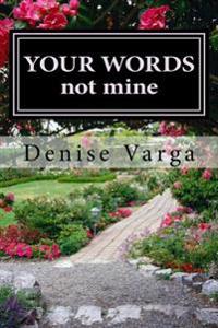 Y O U R W O R D S, not mine: Poems The LORD Has Blessed Me With