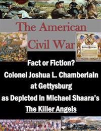 Fact or Fiction? Colonel Joshua L. Chamberlain at Gettysburg as Depicted in Michael Shaara's "The Killer Angels"