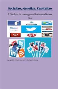 Socialize, Monetize, Capitalize: Increasing Your Businesses Bottom Line