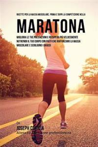 Ricette Per La Massa Muscolare, Prima E Dopo La Competizione Nella Maratona: Migliora Le Tue Prestazioni E Recupera Piu Velocemente Nutrendo Il Tuo Co