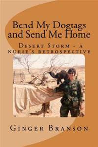 Bend My Dogtags and Send Me Home: A Dsert Storm nurse's retrospective
