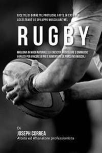 Ricette Di Barrette Proteiche Fatte In Casa Per Accelerare Lo Sviluppo Muscolare Nel Rugby: Migliora In Modo Naturale La Crescita Muscolare E Diminuis