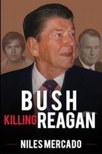 Bush Killing Reagan: The Bush-Hinckley Conspiracy Bill O'Reilly Won't Tell About