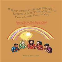 What Every Child Should Know About Prayer: From A Child's Point of View