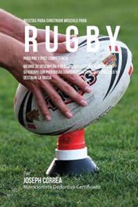 Recetas para Construir Musculo para Rugby, para Pre y Post Competencia: Mejore su desempeno y reduzca las lesiones alimentando su cuerpo con poderosas
