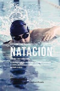 Recetas para Construir Musculo para Natacion para Pre y Post Competencia: Aprenda como mejorar su desempeno y recuperese mas rapido alimentando su cue