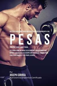 Recetas para Construir Musculo para Entrenamiento con Pesas, para Pre y Post Competencia: Descubra como mejorar su desempeno y recuperarse mas rapido,