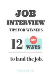 Job Interview Tips For Winners: 12 Key Ways To Land The Job