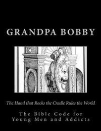 The Hand that Rocks the Cradle Rules the World: The Bible Code for Young Men and Addicts
