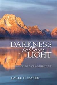Darkness Follows Light: A Memoir of Love, Place, and Bereavement