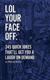 LOL Your Face Off: 345 Quick Jokes That'll Get You A Laugh On Demand