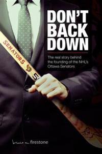 Don't Back Down: The Real Story Behind the Founding of the NHL's Ottawa Senators