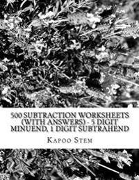 500 Subtraction Worksheets (with Answers) - 5 Digit Minuend, 1 Digit Subtrahend: Maths Practice Workbook
