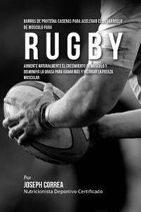 Barras de Proteina Caseras para Acelerar el Desarrollo de Musculo para Rugby: Aumente naturalmente el crecimiento de musculo y disminuya la grasa para