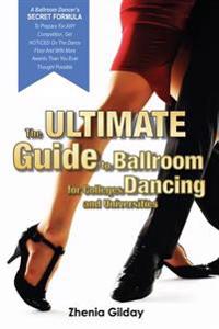 The ULTIMATE Guide To Ballroom Dancing for Colleges and Universities: A Ballroom Dancers SECRET FORMULA To Prepare For ANY Competition, Get NOTICED On