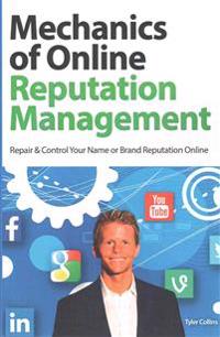 Mechanics of Online Reputation Management: Repair & Control Your Name or Brand Reputation Online