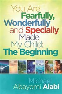 You Are Fearfully, Wonderfully and Specially Made My Child: The Beginning