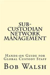Sub-custodian Network Management: Hands-on Guide for Global Custody Staff