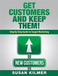 Get Customers and Keep Them!: Step by Step Guide to Target Marketing