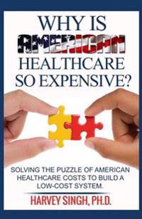 Why is American Healthcare so Expensive: Solving the Puzzle of American Healthcare Costs to Build a Low-Cost System