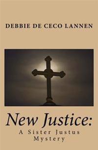 New Justice: A Sister Justus Mystery