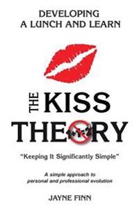 The KISS Theory: Developing A Lunch and Learn: Keep It Strategically Simple "A simple approach to personal and professional development