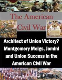 Architect of Union Victory? Montgomery Meigs, Jomini and Union Success in the American Civil War