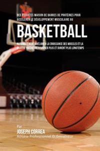 Des Recettes Maison De Barres De Proteines Pour Accelerer Le Developpement Musculaire Au Basket-Ball: Naturellement Ameliorer La Croissance Des Muscle