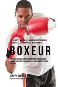 Des Recettes Maison De Barres De Proteines Pour Accelerer Le Developpement Musculaire Du Boxeur: Ameliorer Naturellement La Croissance Des Muscles Et