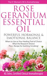 Rose Geranium Essential Oil Powerful Hormonal & Emotional Balance When to Use as Your Healing Tool of Choice What the Research Show! Plus+ Recipe for Quitting Smoking
