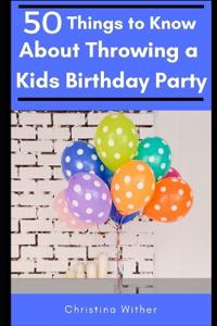 50 Things to Know About Throwing a Kids Birthday Party