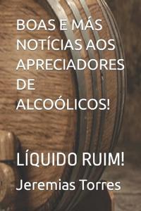 Boas E Más Notícias Aos Apreciadores de Alcoólicos!