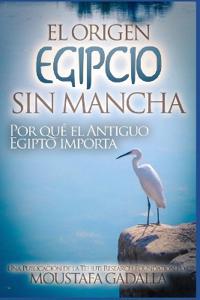 El Origen Egipcio Sin Mancha - Por qué el Antiguo Egipto importa