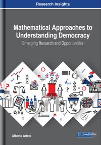 Mathematical Approaches to Understanding Democracy: Emerging Research and Opportunities