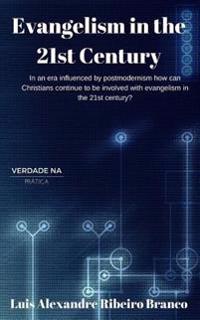 Evangelism in the 21st Century: In an era influenced by postmodernism how can Christians continue to be involved with evangelism in the 21st century?