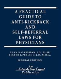 A Practical Guide to Anti-Kickback & Self-Referral Laws For Physicians