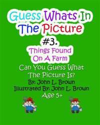 Guess Whats In The Picture: Things Found On A Farm