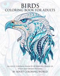 Birds Coloring Book For Adults: An Adult Coloring Book Of 40 Birds in a Range of Styles and Ornate Patterns